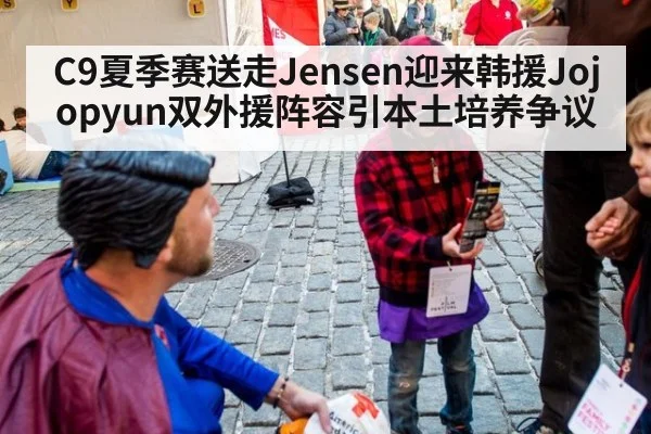 C9夏季赛送走Jensen迎来韩援Jojopyun双外援阵容引本土培养争议